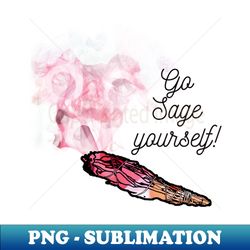 Go sage yourself - High-Quality PNG Sublimation Download - Instantly Transform Your Sublimation Projects