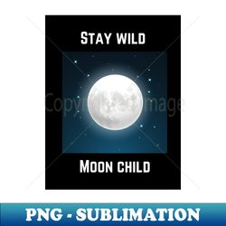 Stay wild moon child - Exclusive Sublimation Digital File - Bring Your Designs to Life
