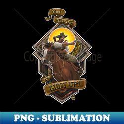 Quit neighing and giddy up - Special Edition Sublimation PNG File - Revolutionize Your Designs