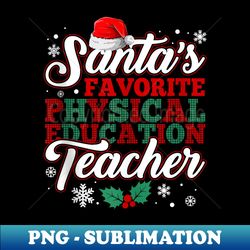 Funny Xmas Santa's Favorite Physical Education Teacher - Unique Sublimation PNG Download - Perfect for Creative Projects