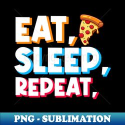 pizza lover gift eat pizza sleep repeat - modern sublimation png file - perfect for sublimation mastery