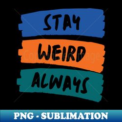 Typography Design  Humor  Stay Weird Always - Unique Sublimation PNG Download - Boost Your Success with this Inspirational PNG Download