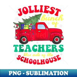 Jolliest Bunch Of Teachers This Side Of The School House - Premium Sublimation Digital Download - Stunning Sublimation Graphics