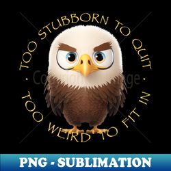 Eagle Too Stubborn To Quit Too Weird To Fit In Cute Adorable Funny Quote - Retro PNG Sublimation Digital Download - Stunning Sublimation Graphics