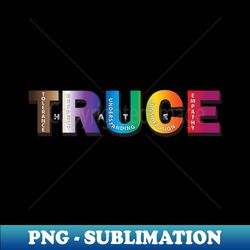 truce - end hate - sublimation-ready png file - perfect for personalization