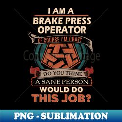 Brake Press Operator - Sane Person - PNG Sublimation Digital Download - Unlock Vibrant Sublimation Designs
