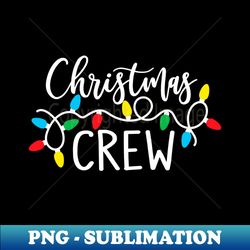 Christmas Crew Christmas Lights Matching Family Christmas - Signature Sublimation PNG File - Bold & Eye-catching