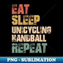Eat Sleep Unicycling Handball Repeat - High-Quality PNG Sublimation Download - Transform Your Sublimation Creations