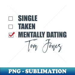 Mentally Dating Tom Jones - PNG Transparent Digital Download File for Sublimation - Spice Up Your Sublimation Projects