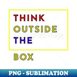 think outside the box quotes for life design - artistic sublimation digital file - add a festive touch to every day