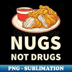Nugs Not Drugs Cool Chicken Nuggets - Premium Sublimation Digital Download - Enhance Your Apparel with Stunning Detail