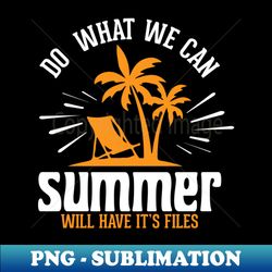 Do what we can summer will have its files - Premium PNG Sublimation File - Vibrant and Eye-Catching Typography