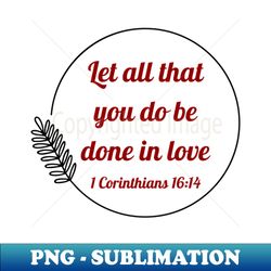 let all that you do be done in love  bible verse 1 corinthians 1614 - decorative sublimation png file - unleash your creativity