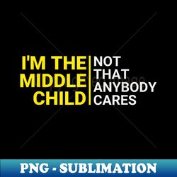 funny middle child not that anybody cares middle sibling - signature sublimation png file - instantly transform your sublimation projects
