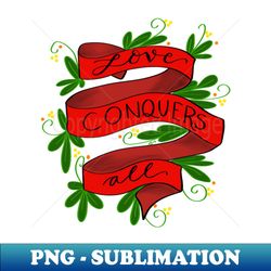 Love conquers all - Instant PNG Sublimation Download - Fashionable and Fearless
