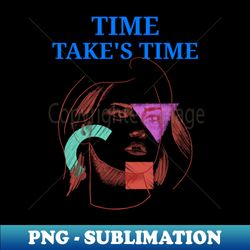 Time takes time mugs masks hoodies notebooks stickers pins - Stylish Sublimation Digital Download - Unleash Your Creativity