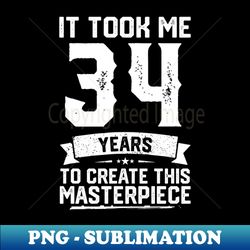 It Took Me 34 Years To Create This Masterpiece - Stylish Sublimation Digital Download - Instantly Transform Your Sublimation Projects
