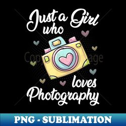 just a girl who loves photography - instant png sublimation download - bold & eye-catching