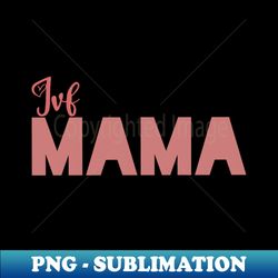 IVF Mama - Artistic Sublimation Digital File - Perfect for Sublimation Mastery