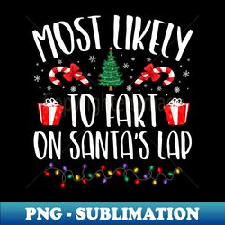 Most Likely To Fart On Santa's Lap Family Matching Christmas - PNG Transparent Sublimation Design - Perfect for Sublimation Art