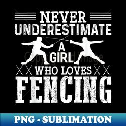 Fencing Girl Never Underestimate A Fencing Girl - Digital Sublimation Download File - Unleash Your Creativity