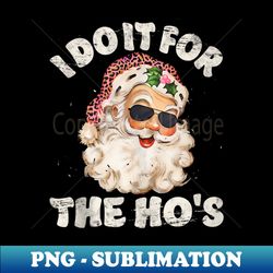 Funny Inappropriate Christmas Santa I Do It For The Ho's - Decorative Sublimation PNG File - Perfect for Creative Projects