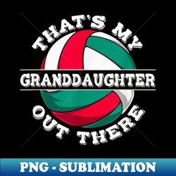 Thats my Granddaughter out there Volleyball Grandma - Signature Sublimation PNG File - Perfect for Personalization