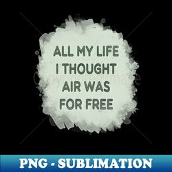 All My Life I Thought - Exclusive PNG Sublimation Download - Revolutionize Your Designs