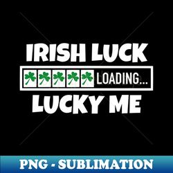 Irish Luck Loading Lucky Me - Good Fortune Blessings - Premium PNG Sublimation File - Vibrant and Eye-Catching Typography
