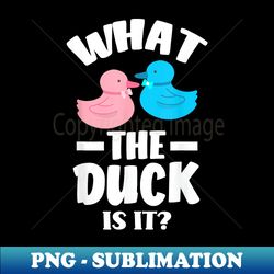 What The Duck Is It Funny Baby Shower Gender Reveal Party - Instant PNG Sublimation Download - Unleash Your Creativity