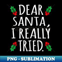 Dear Santa I Really Tried Fun Merry Christmas Gnomes Graphic - Sublimation-Ready PNG File - Perfect for Creative Projects