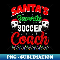 Santa's Favorite Soccer Coach Funny Soccer Game Love - Premium PNG Sublimation File - Perfect for Creative Projects
