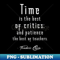 Time and Patience Chopin Quote - PNG Transparent Sublimation File - Add a Festive Touch to Every Day