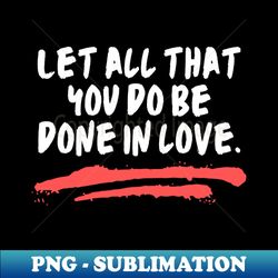 let all that you do be done in love - digital sublimation download file - perfect for sublimation mastery