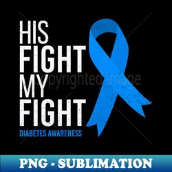 His Fight is My Fight Diabetes Awareness T1D Type 1 - High-Quality PNG Sublimation Download - Perfect for Sublimation Art