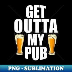 Get Outta My Pub  Pub Owner Landlord and Landlady Retro - High-Resolution PNG Sublimation File - Boost Your Success with this Inspirational PNG Download