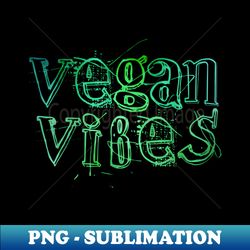 Vegan Vibes Vegan Activism Vegan Christmas Gifts 2023 - Sublimation-Ready PNG File - Perfect for Sublimation Mastery