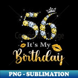 Its My 56th Birthday - Premium PNG Sublimation File - Bold & Eye-catching