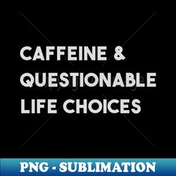 Caffeine  Questionable Life Choices - Elegant Sublimation PNG Download - Perfect for Sublimation Art