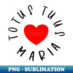Totus Tuus Maria - PNG Transparent Sublimation Design - Perfect for Sublimation Mastery