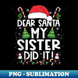 Dear Santa My Sister Did It Funny Christmas Pajama - Special Edition Sublimation PNG File - Perfect for Personalization