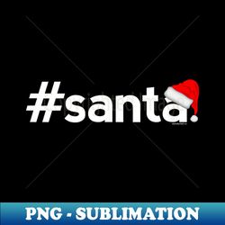 Christmas s for  Hashtag Santa Ideas - High-Quality PNG Sublimation Download - Perfect for Sublimation Mastery