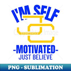 IM SELF MOTIVATED JUST BELIEVE - Unique Sublimation PNG Download - Unlock Vibrant Sublimation Designs