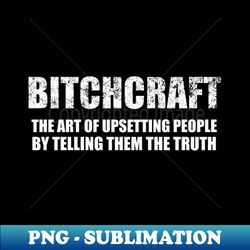 Bitchcraft  The Art Of Upsetting People By Telling The Truth - Creative Sublimation PNG Download - Capture Imagination with Every Detail
