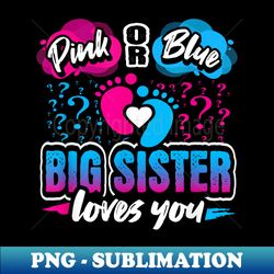 Pink Or Blue Big Sister Loves You Gender Reveal Baby Party - Signature Sublimation PNG File - Instantly Transform Your Sublimation Projects