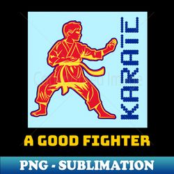 Karate Martial Arts A Good Fighter T-shirt Apparel Mug Notebook Gift - Exclusive PNG Sublimation Download - Create with Confidence