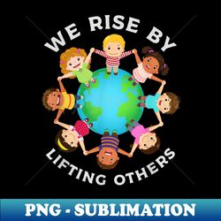 We Rise By Lifting Others Celebrating Diversity Idea - Trendy Sublimation Digital Download - Perfect for Personalization