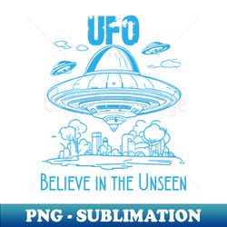 Believe in the Unseen World UFO Day - Modern Sublimation PNG File - Unleash Your Creativity