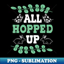 All Hopped Up - Decorative Sublimation PNG File - Add a Festive Touch to Every Day