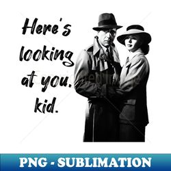 Heres looking at  you kid - Instant PNG Sublimation Download - Perfect for Sublimation Mastery